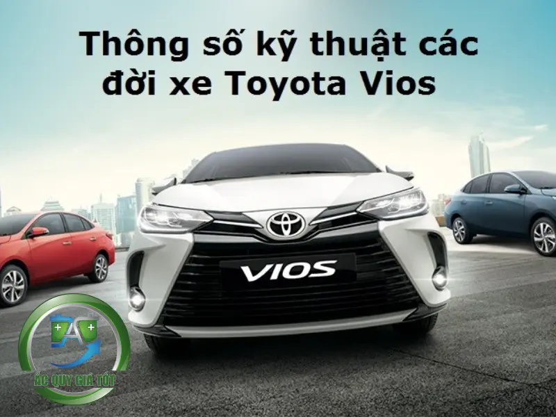 Thông số kỹ thuật ắc quy Vios chuẩn xác theo từng đời xe